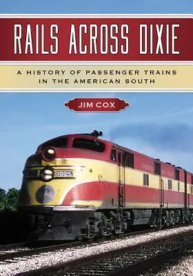 Schienen quer durch Dixie: Eine Geschichte der Personenzüge in den amerikanischen Südstaaten - Rails Across Dixie: A History of Passenger Trains in the American South