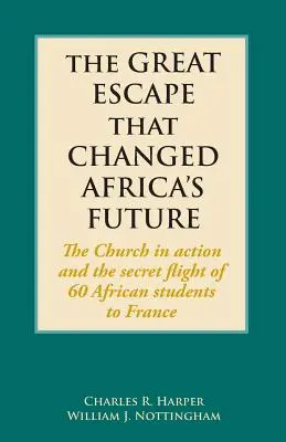 Die große Flucht, die Afrikas Zukunft veränderte: Die Kirche in Aktion und die geheime Flucht von 60 afrikanischen Studenten nach Frankreich - The Great Escape That Changed Africa's Future: The Church in action and the secret flight of 60 African students to France