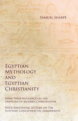 Ägyptische Mythologie und ägyptisches Christentum - Mit ihrem Einfluß auf die Ansichten der modernen Christenheit - Mit zusätzlicher Vorlesung über die ägyptische Co - Egyptian Mythology and Egyptian Christianity - With Their Influence on the Opinions of Modern Christendom - With Additional Lecture on The Egyptian Co