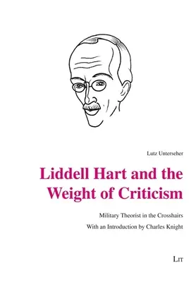 Liddell Hart und das Gewicht der Kritik: Der Militärtheoretiker im Fadenkreuz. Mit einer Einführung von Charles Knight - Liddell Hart and the Weight of Criticism: Military Theorist in the Crosshairs. with an Introduction by Charles Knight