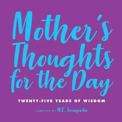 Gedanken einer Mutter für den Tag: Fünfundzwanzig Jahre Weisheit - Mother's Thoughts for the Day: Twenty-Five Years of Wisdom