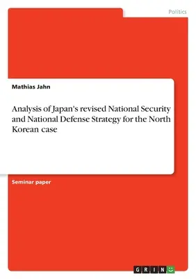 Analyse der überarbeiteten nationalen Sicherheits- und Verteidigungsstrategie Japans für den Fall Nordkorea - Analysis of Japan's revised National Security and National Defense Strategy for the North Korean case