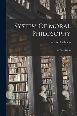 System der Moralphilosophie: In drei Büchern - System Of Moral Philosophy: In Three Books