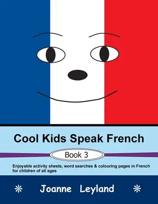 Cool Kids Speak French - Book 3: Unterhaltsame Arbeitsblätter, Wortsuchen und Ausmalbilder auf Französisch für Kinder jeden Alters - Cool Kids Speak French - Book 3: Enjoyable activity sheets, word searches & colouring pages in French for children of all ages