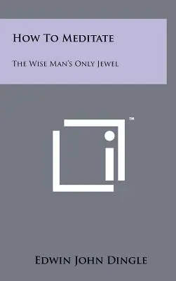 Wie man meditiert: Das einzige Juwel des Weisen - How To Meditate: The Wise Man's Only Jewel