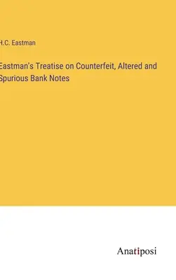 Eastman's Treatise on Counterfeit, Altered and Spurious Bank Notes (Abhandlung über gefälschte, veränderte und falsche Banknoten) - Eastman's Treatise on Counterfeit, Altered and Spurious Bank Notes