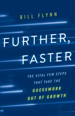 Schneller und weiter: Die wenigen entscheidenden Schritte, die dem Wachstum das Rätselraten abnehmen - Further, Faster: The Vital Few Steps That Take the Guesswork out of Growth