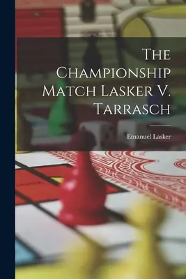 Der Meisterschaftskampf Lasker gegen Tarrasch - The Championship Match Lasker V. Tarrasch