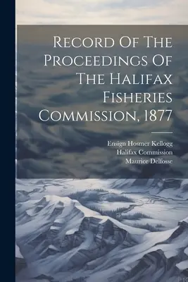 Aufzeichnung des Verfahrens der Halifax Fischereikommission, 1877 ((1877) Halifax Kommission) - Record Of The Proceedings Of The Halifax Fisheries Commission, 1877 ((1877) Halifax Commission)
