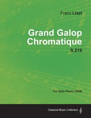 Grand Galop Chromatique S.219 - Für Klavier solo (1938) - Grand Galop Chromatique S.219 - For Solo Piano (1938)