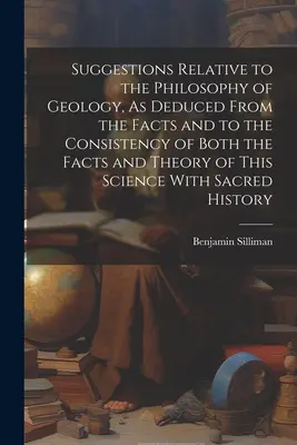 Vorschläge zur Philosophie der Geologie, abgeleitet aus den Tatsachen und zur Übereinstimmung sowohl der Tatsachen als auch der Theorie dieser Wissenschaft mit - Suggestions Relative to the Philosophy of Geology, As Deduced From the Facts and to the Consistency of Both the Facts and Theory of This Science With