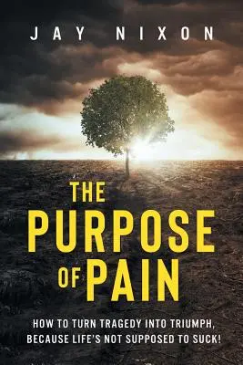 Der Sinn des Schmerzes: Wie man Tragödien in Triumphe verwandelt, denn das Leben soll nicht ätzend sein! - The Purpose of Pain: How to Turn Tragedy into Triumph, Because Life's Not Supposed to Suck!