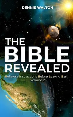 Die enthüllte Bibel: Anweisungen für Gläubige vor dem Verlassen der Erde Band 2 - The Bible Revealed: Believers Instructions Before Leaving Earth Volume 2