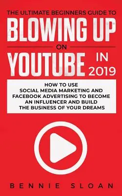 Der ultimative Leitfaden für Anfänger, um 2019 auf YouTube groß rauszukommen: Wie man Social Media Marketing und Facebook-Werbung nutzt, um ein Influencer zu werden und - The Ultimate Beginners Guide to Blowing Up on YouTube in 2019: How to Use Social Media Marketing and Facebook Advertising to Become an Influencer and