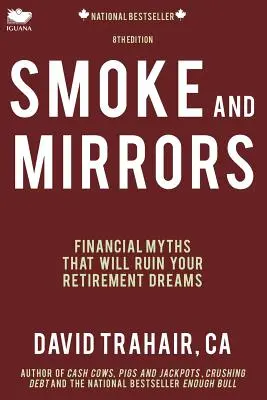 Smoke and Mirrors: Finanzielle Mythen, die Ihre Träume vom Ruhestand zerstören (8. Auflage) - Smoke and Mirrors: Financial Myths That Will Ruin Your Retirement Dreams (8th Edition)