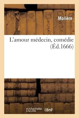 L'Amour Mdecin, Comdie (Molire (Poquelin Dit) Jean-Baptiste). - L'Amour Mdecin, Comdie (Molire (Poquelin Dit) Jean-Baptiste)