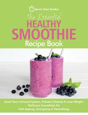 Das essentielle gesunde Smoothie-Rezeptbuch: Stärken Sie Ihr Immunsystem, beugen Sie Krankheiten vor und nehmen Sie ab. Leckere Smoothies für Anti-Ageing, Energie & - The Essential Healthy Smoothie Recipe Book: Boost Your Immune System, Prevent Disease & Lose Weight. Delicious Smoothies For Anti-Ageing, Energising &