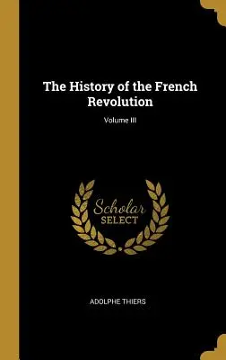 Die Geschichte der Französischen Revolution; Band III - The History of the French Revolution; Volume III