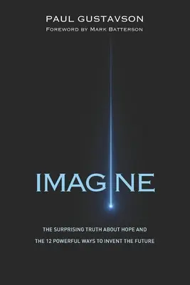 Imagine: Die überraschende Wahrheit über Hoffnung und die 12 kraftvollen Wege, die Zukunft zu erfinden - Imagine: The Surprising Truth about Hope and The 12 Powerful Ways to Invent the Future