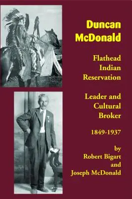 Duncan McDonald: Anführer und Kulturvermittler im Flathead-Indianerreservat, 1849-1937 - Duncan McDonald: Flathead Indian Reservation Leader and Cultural Broker, 1849-1937