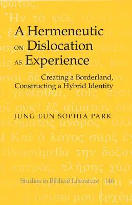 Eine Hermeneutik der Dislokation als Erfahrung: Ein Grenzland schaffen, eine hybride Identität konstruieren - A Hermeneutic on Dislocation as Experience: Creating a Borderland, Constructing a Hybrid Identity