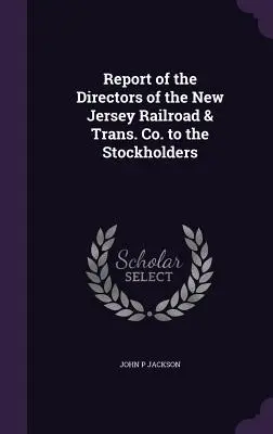 Bericht der Direktoren der New Jersey Railroad & Trans. Co. an die Anteilseigner - Report of the Directors of the New Jersey Railroad & Trans. Co. to the Stockholders