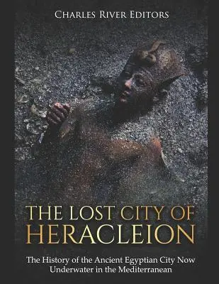 Die verlorene Stadt Herakleion: Die Geschichte der alten ägyptischen Stadt, die heute unter Wasser im Mittelmeer liegt - The Lost City of Heracleion: The History of the Ancient Egyptian City Now Underwater in the Mediterranean