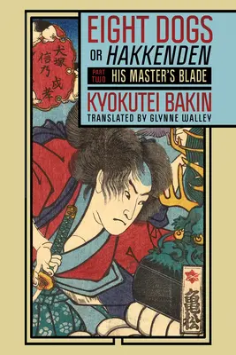Acht Hunde, oder Hakkenden: Teil Zwei - Die Klinge seines Meisters - Eight Dogs, or Hakkenden: Part Two--His Master's Blade