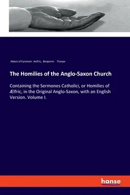 The Homilies of the Anglo-Saxon Church: Die Homilien der angelsächsischen Kirche: Die Sermones Catholici oder Homilien von Ifric im angelsächsischen Original mit einer englischen Fassung - The Homilies of the Anglo-Saxon Church: Containing the Sermones Catholici, or Homilies of lfric, in the Original Anglo-Saxon, with an English Version