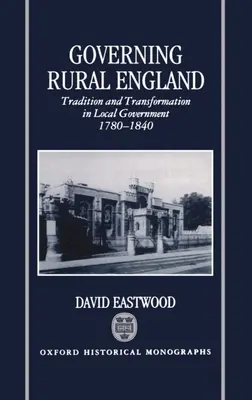 Das ländliche England regieren: Tradition und Wandel in der Kommunalverwaltung 1780-1840 - Governing Rural England: Tradition and Transformation in Local Government 1780-1840