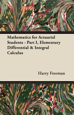 Mathematik für Studenten der Versicherungsmathematik - Teil I, Elementare Differential- und Integralrechnung - Mathematics for Actuarial Students - Part I, Elementary Differential & Integral Calculus