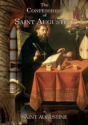 Die Bekenntnisse des heiligen Augustinus: Ein autobiografisches Werk mit 13 Büchern von Augustinus von Hippo über seine Bekehrung zum Christentum - The Confessions of Saint Augustine: An autobiographical work of 13 books by Augustine of Hippo about his conversion to Christianity