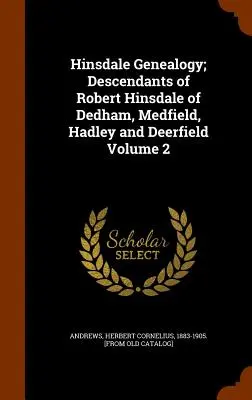 Hinsdale-Genealogie; Nachkommen von Robert Hinsdale aus Dedham, Medfield, Hadley und Deerfield, Band 2 - Hinsdale Genealogy; Descendants of Robert Hinsdale of Dedham, Medfield, Hadley and Deerfield Volume 2