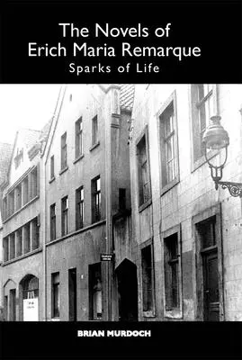 Die Romane von Erich Maria Remarque: Funken des Lebens - The Novels of Erich Maria Remarque: Sparks of Life