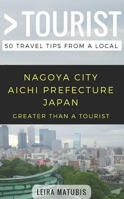 Greater Than a Tourist- Nagoya City Aichi Prefecture Japan: 50 Reisetipps von Einheimischen - Greater Than a Tourist- Nagoya City Aichi Prefecture Japan: 50 Travel Tips from a Local