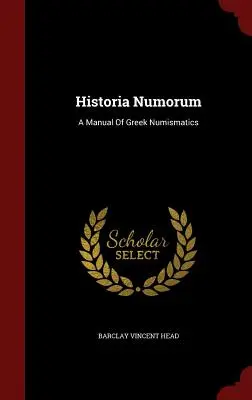 Historia Numorum: Ein Handbuch der griechischen Numismatik - Historia Numorum: A Manual Of Greek Numismatics