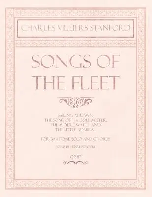 Songs of the Fleet - Sailing at Dawn, The Song of the Sou'-wester, The Middle Watch und The Little Admiral - für Bariton Solo und Chor - Gedichte von H - Songs of the Fleet - Sailing at Dawn, The Song of the Sou'-wester, The Middle Watch and The Little Admiral - For Baritone Solo and Chorus - Poems by H