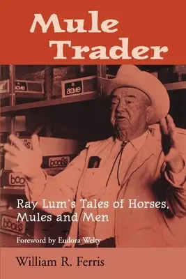Maultier-Händler: Ray Lums Geschichten von Pferden, Maultieren und Männern - Mule Trader: Ray Lum 's Tales of Horses, Mules, and Men