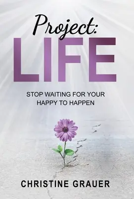 Projekt LIFE: Warten Sie nicht länger darauf, dass Ihr Glücklichsein eintritt - Project LIFE: Stop Waiting for Your Happy to Happen