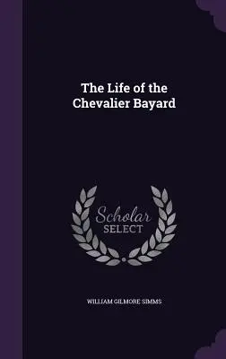 Das Leben des Chevalier Bayard - The Life of the Chevalier Bayard