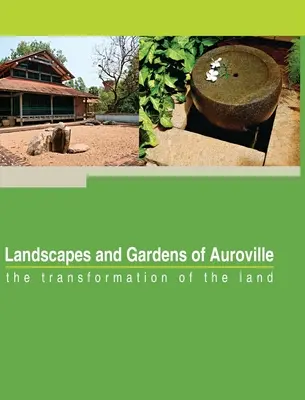 Landschaften und Gärten von Auroville: die Transformation des Landes - Landscapes and Gardens of Auroville: the transformation of the land