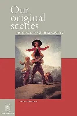 Unsere Originalschauplätze: Freuds Theorie der Sexualität - Our Original Scenes: Freud's Theory of Sexuality