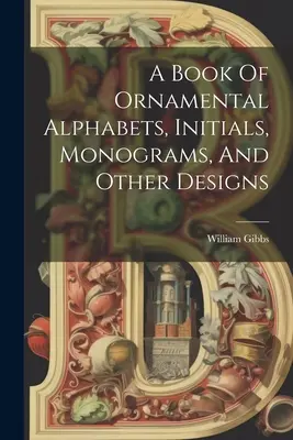 Ein Buch mit Zieralphabeten, Initialen, Monogrammen und anderen Mustern - A Book Of Ornamental Alphabets, Initials, Monograms, And Other Designs