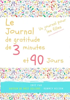 Das Tagebuch der Dankbarkeit für 3 Minuten und 90 Stunden - Un Journal Pours Les Filles: Ein Tagebuch der positiven Reflexion und der Dankbarkeit für die Mütter - Le journal de gratitude de 3 minutes et 90 jours - Un Journal Pours Les Filles: Un journal de rflexion positive et de gratitude pour les filles afin