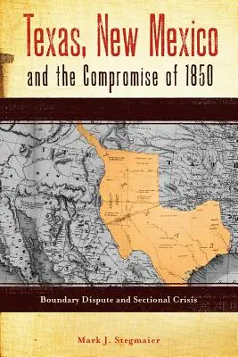 Texas, New Mexico und der Kompromiss von 1850: Grenzstreit und Sezessionskrise - Texas, New Mexico and the Compromise of 1850: Boundary Dispute and Sectional Crisis