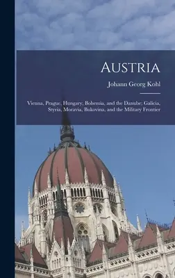 Österreich: Wien, Prag, Ungarn, Böhmen und die Donau; Galizien, Steiermark, Mähren, Bukowina und die Militärgrenze - Austria: Vienna, Prague, Hungary, Bohemia, and the Danube; Galicia, Styria, Moravia, Bukovina, and the Military Frontier