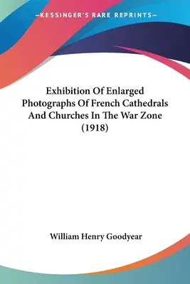 Ausstellung von vergrößerten Fotografien französischer Kathedralen und Kirchen im Kriegsgebiet (1918) - Exhibition Of Enlarged Photographs Of French Cathedrals And Churches In The War Zone (1918)