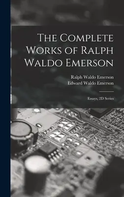 Das Gesamtwerk von Ralph Waldo Emerson: Essays, Reihe 2D - The Complete Works of Ralph Waldo Emerson: Essays, 2D Series