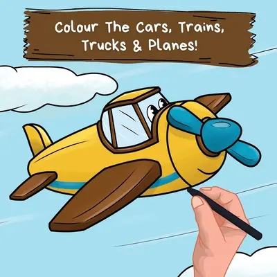 Colour the Cars, Trains, Trucks & Planes: Ein lustiges Malbuch für Kinder von 2-6 Jahren - Colour the Cars, Trains, Trucks & Planes: A Fun Colouring Book For 2-6 Year Olds