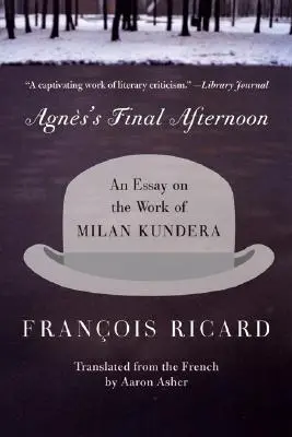 Agnes' letzter Nachmittag: Ein Essay über das Werk von Milan Kundera - Agnes's Final Afternoon: An Essay on the Work of Milan Kundera